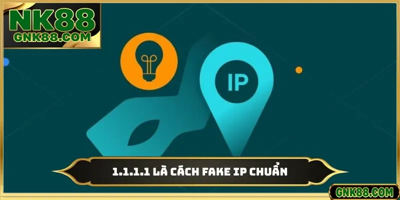 1.1.1.1 là cách fake IP chuẩn