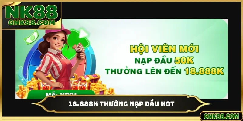 18.888K thưởng nạp đầu hot
