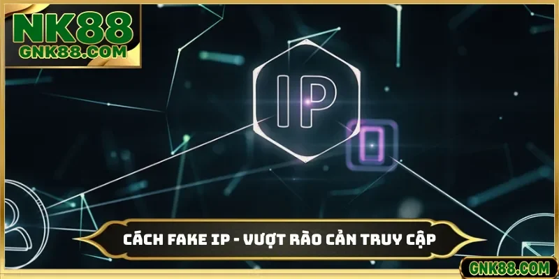 Cách Fake IP - Vượt Rào Cản Truy Cập Nk88 Thành Công 100%