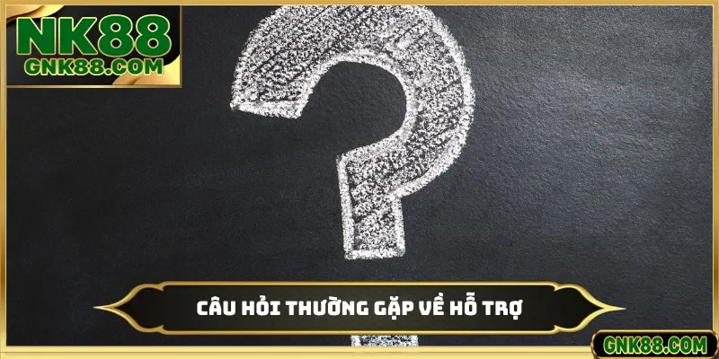 Câu hỏi thường gặp về hỗ trợ