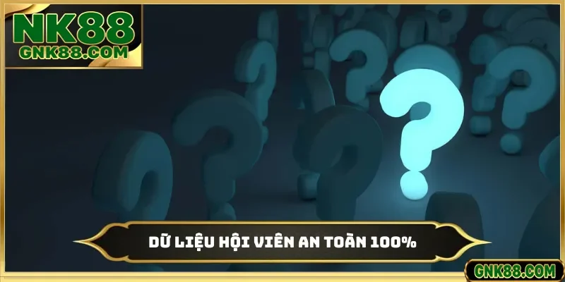 Dữ liệu hội viên an toàn 100%