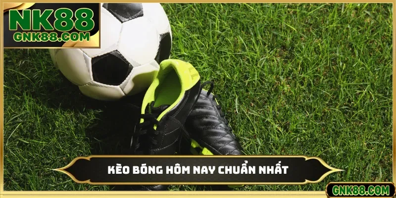 Kèo bóng hôm nay chuẩn nhất