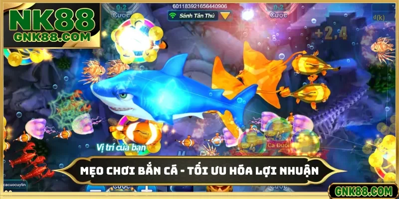 Mẹo Chơi Bắn Cá - Tối Ưu Hóa Lợi Nhuận Cực Khủng Tại NK88