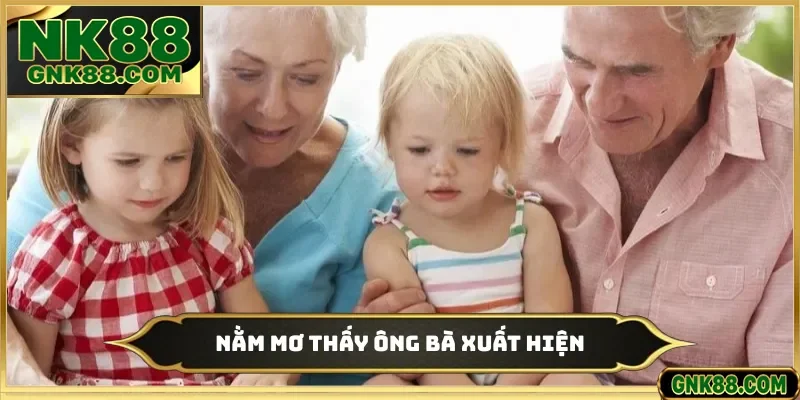 Nằm mơ thấy ông bà xuất hiện