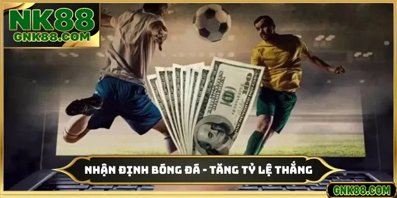 Nhận Định Bóng Đá - Nâng Cao Tỷ Lệ Thắng 90% Ở Nhà Cái NK88