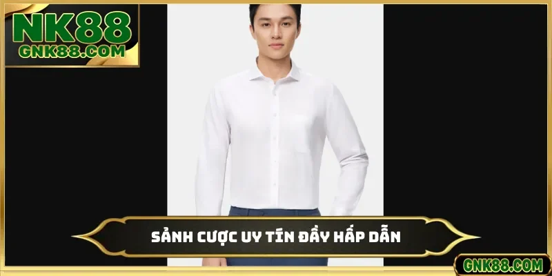 Sảnh cược uy tín đầy hấp dẫn