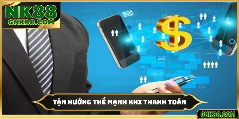 Tận hưởng thế mạnh khi thanh toán