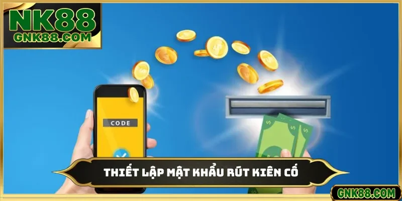 Thiết lập mật khẩu rút kiên cố